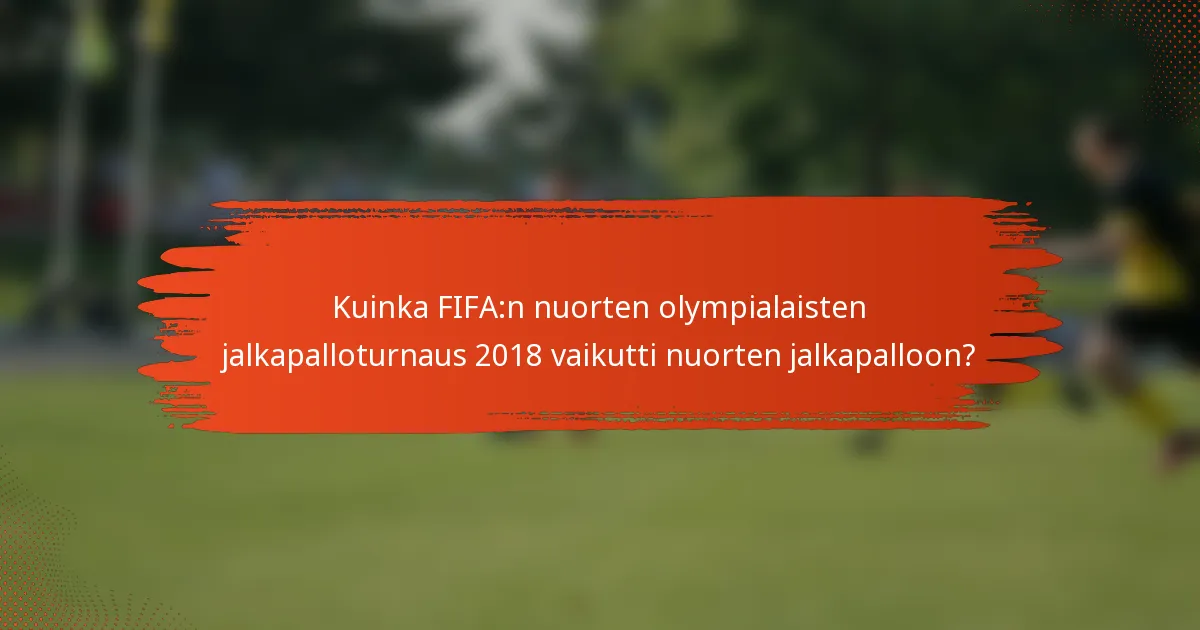 Kuinka FIFA:n nuorten olympialaisten jalkapalloturnaus 2018 vaikutti nuorten jalkapalloon?