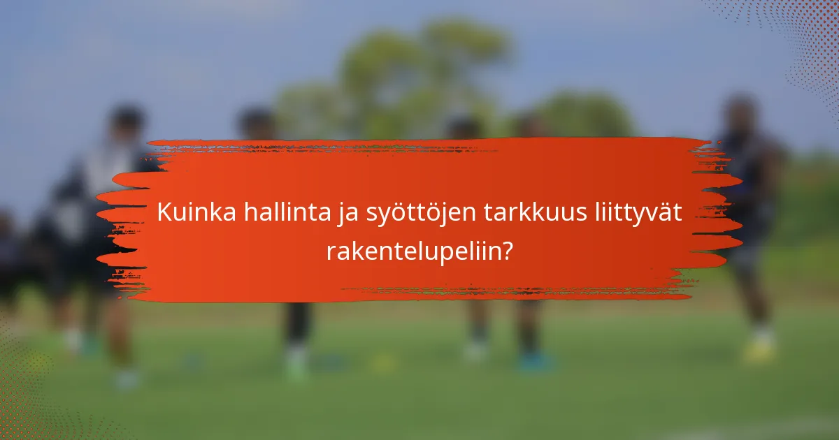 Kuinka hallinta ja syöttöjen tarkkuus liittyvät rakentelupeliin?