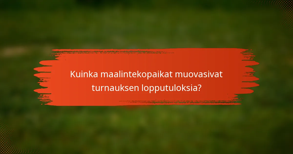 Kuinka maalintekopaikat muovasivat turnauksen lopputuloksia?