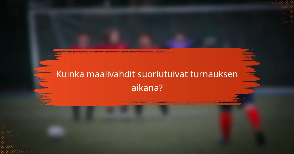 Kuinka maalivahdit suoriutuivat turnauksen aikana?