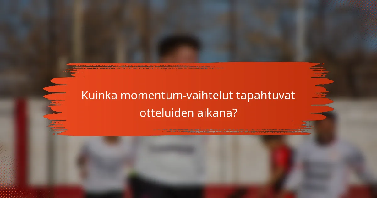 Kuinka momentum-vaihtelut tapahtuvat otteluiden aikana?
