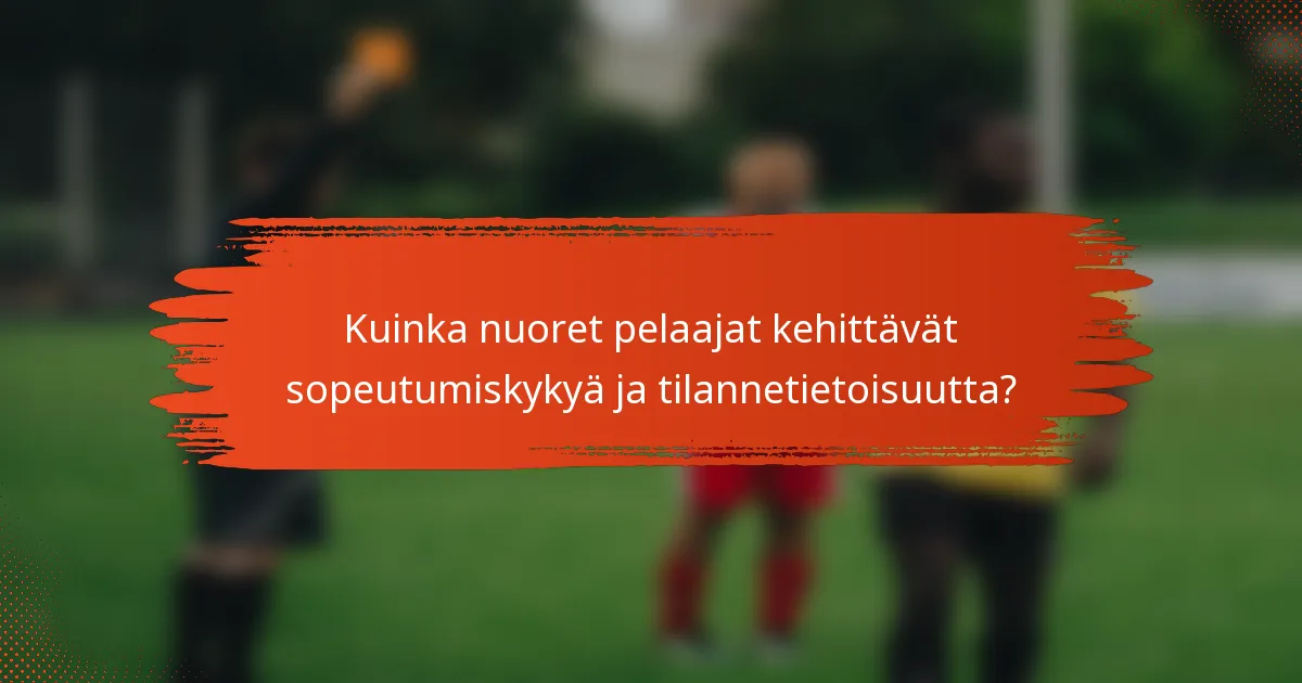 Kuinka nuoret pelaajat kehittävät sopeutumiskykyä ja tilannetietoisuutta?