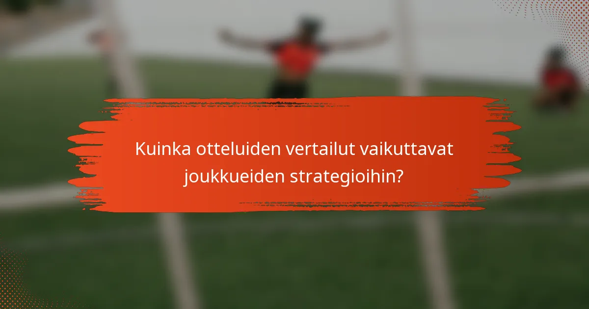 Kuinka otteluiden vertailut vaikuttavat joukkueiden strategioihin?