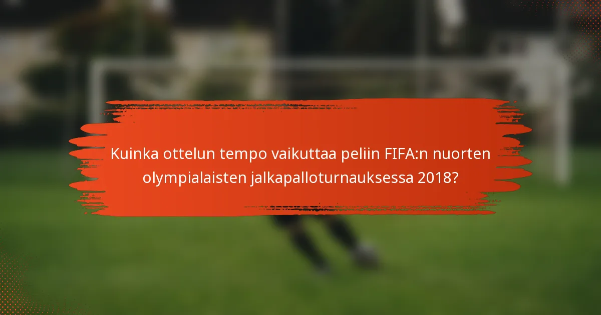 Kuinka ottelun tempo vaikuttaa peliin FIFA:n nuorten olympialaisten jalkapalloturnauksessa 2018?