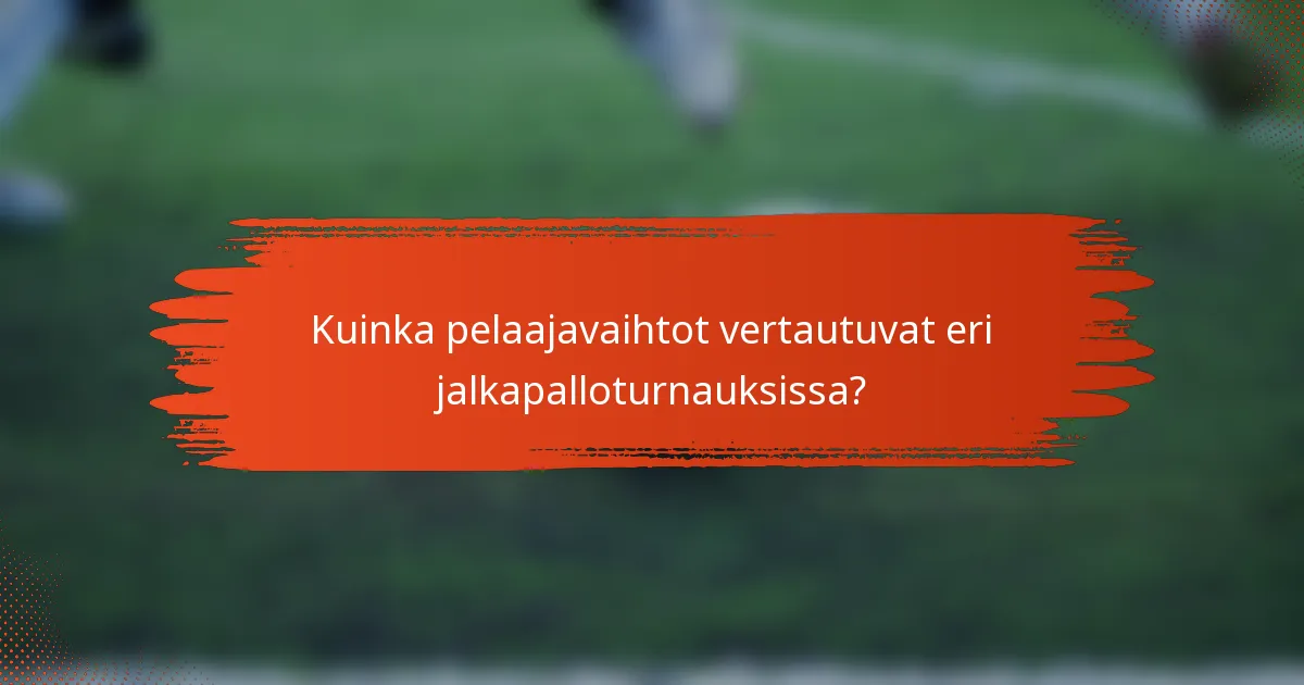 Kuinka pelaajavaihtot vertautuvat eri jalkapalloturnauksissa?