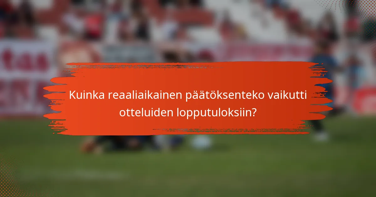 Kuinka reaaliaikainen päätöksenteko vaikutti otteluiden lopputuloksiin?