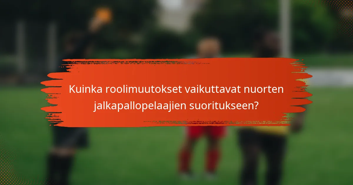 Kuinka roolimuutokset vaikuttavat nuorten jalkapallopelaajien suoritukseen?