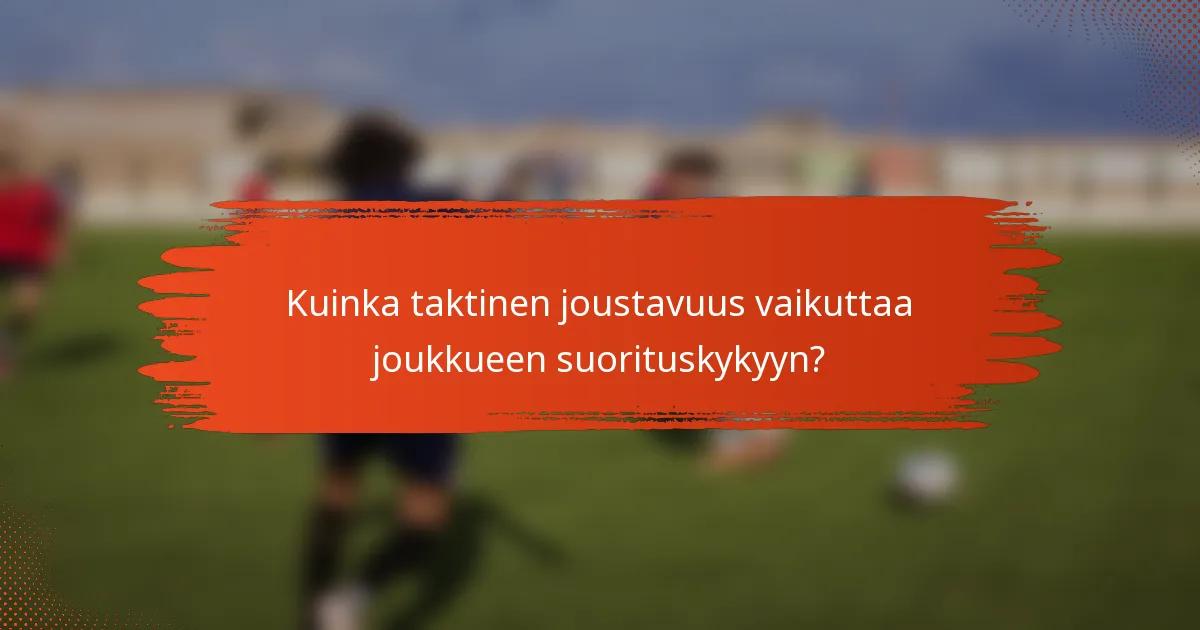 Kuinka taktinen joustavuus vaikuttaa joukkueen suorituskykyyn?
