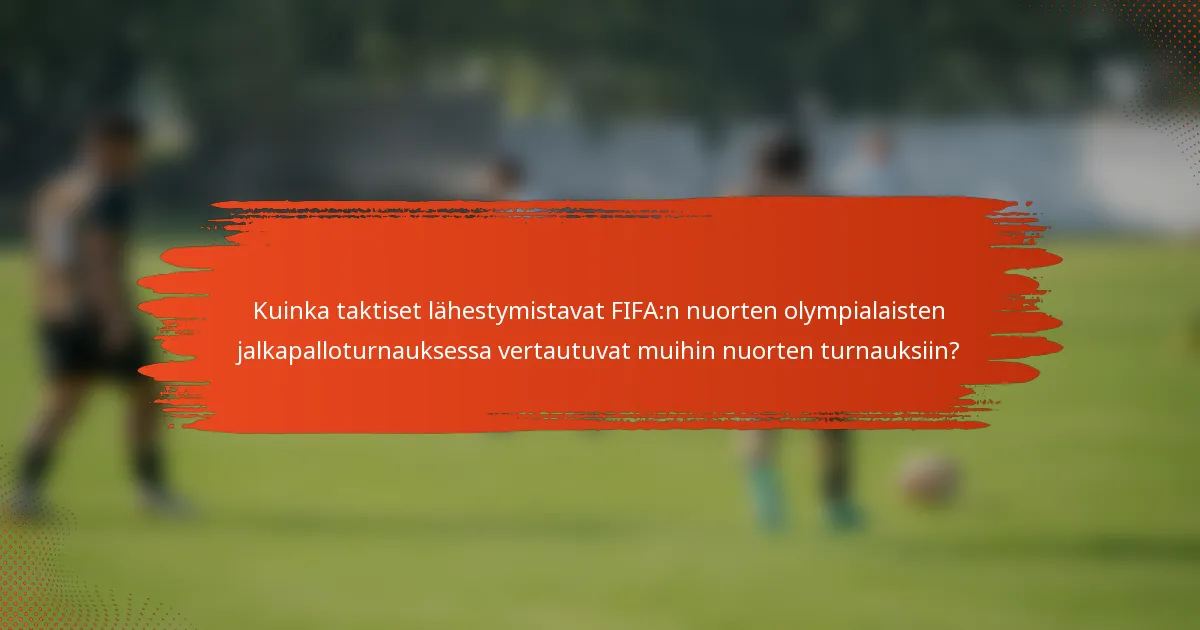 Kuinka taktiset lähestymistavat FIFA:n nuorten olympialaisten jalkapalloturnauksessa vertautuvat muihin nuorten turnauksiin?