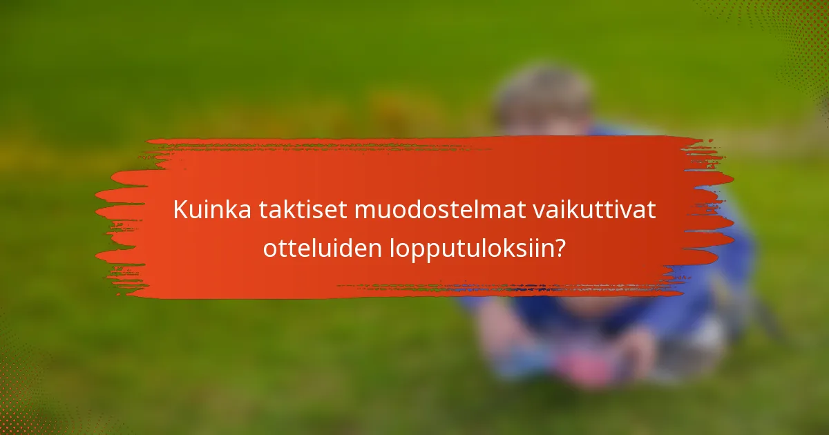 Kuinka taktiset muodostelmat vaikuttivat otteluiden lopputuloksiin?