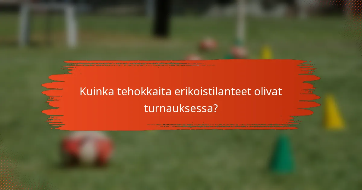 Kuinka tehokkaita erikoistilanteet olivat turnauksessa?