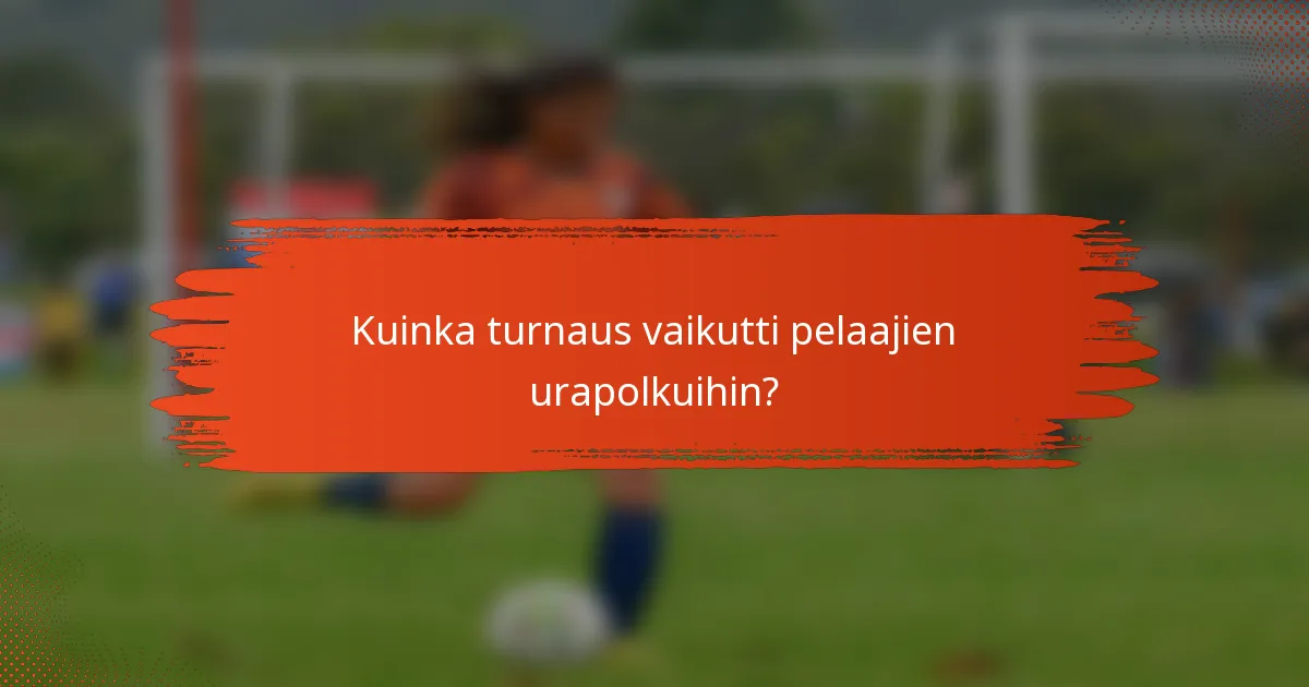 Kuinka turnaus vaikutti pelaajien urapolkuihin?