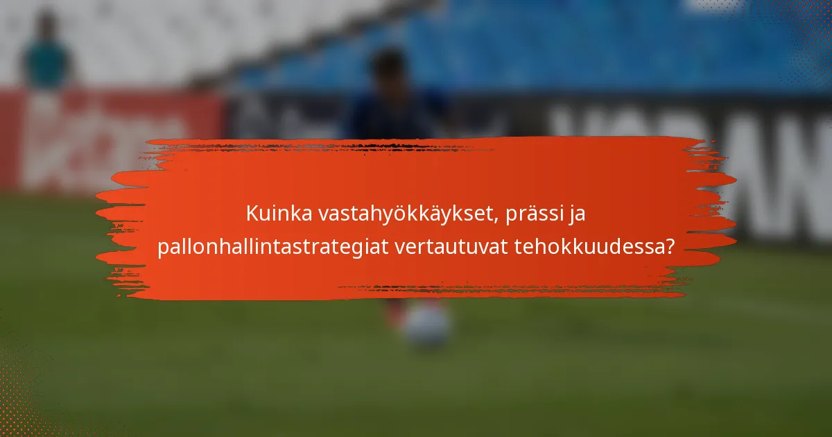 Kuinka vastahyökkäykset, prässi ja pallonhallintastrategiat vertautuvat tehokkuudessa?