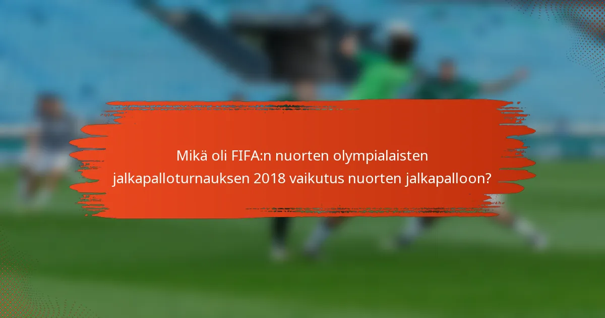 Mikä oli FIFA:n nuorten olympialaisten jalkapalloturnauksen 2018 vaikutus nuorten jalkapalloon?