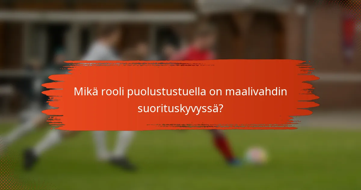 Mikä rooli puolustustuella on maalivahdin suorituskyvyssä?