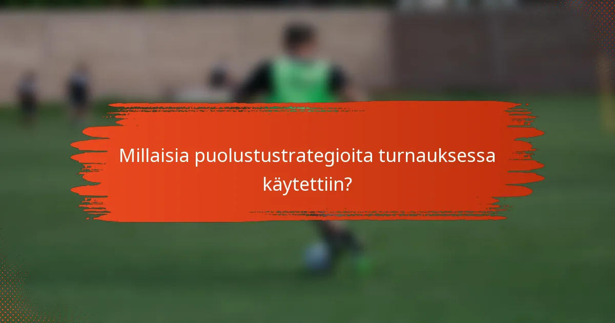 Millaisia puolustustrategioita turnauksessa käytettiin?