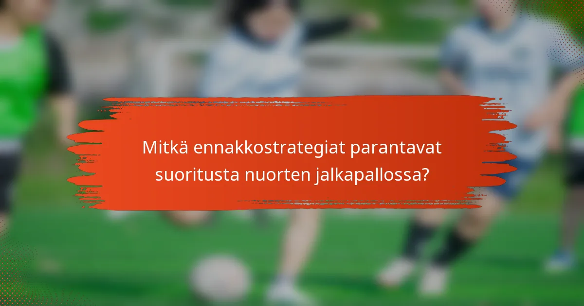 Mitkä ennakkostrategiat parantavat suoritusta nuorten jalkapallossa?