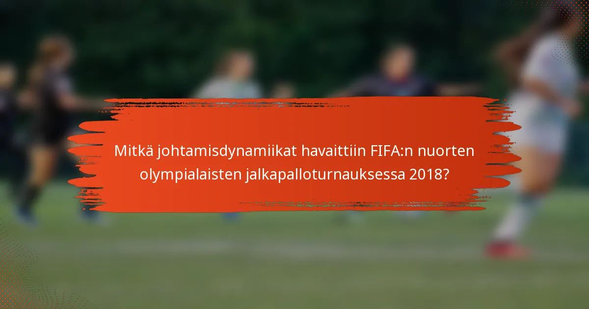 Mitkä johtamisdynamiikat havaittiin FIFA:n nuorten olympialaisten jalkapalloturnauksessa 2018?