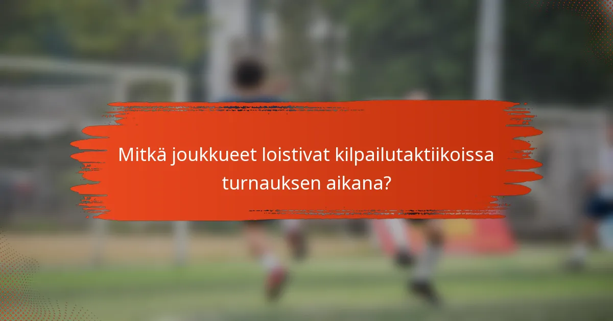 Mitkä joukkueet loistivat kilpailutaktiikoissa turnauksen aikana?
