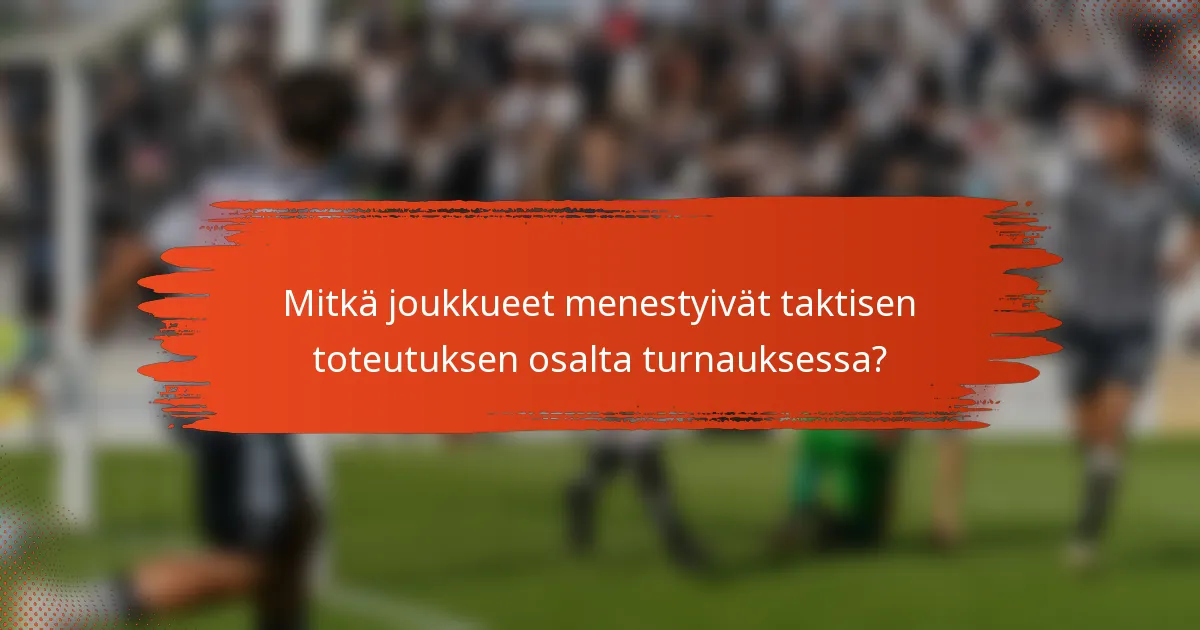 Mitkä joukkueet menestyivät taktisen toteutuksen osalta turnauksessa?
