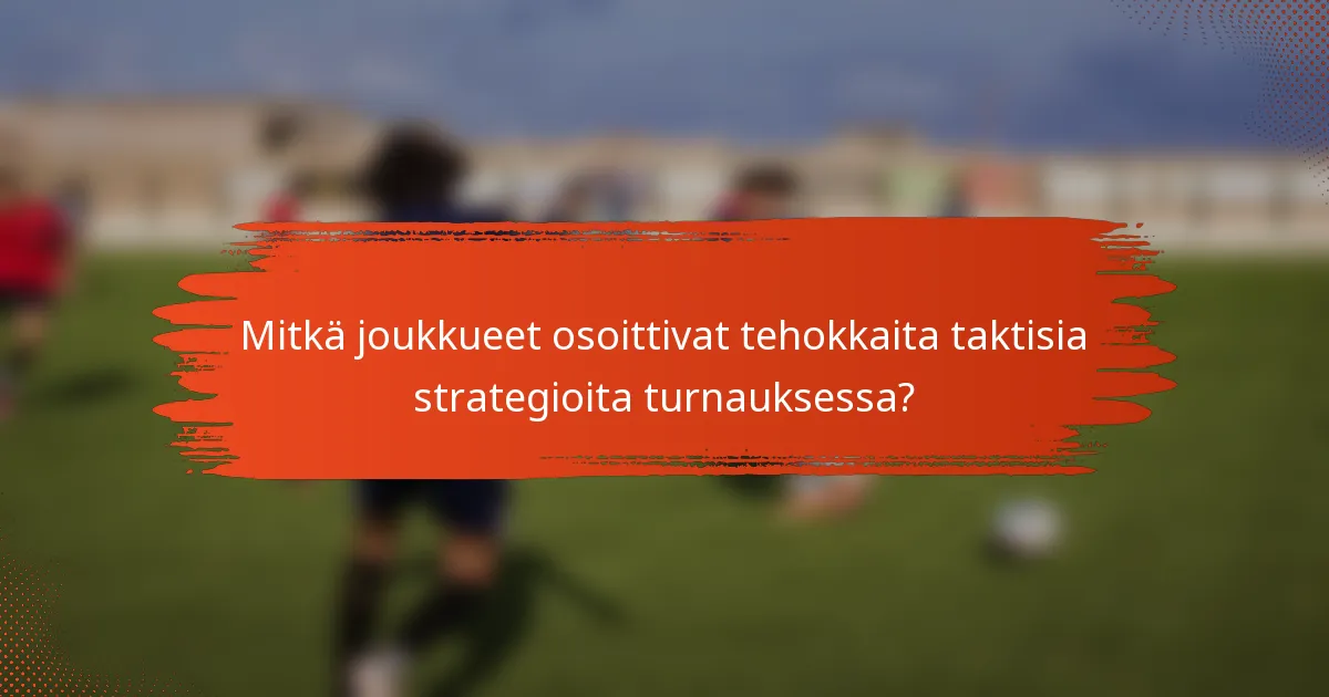 Mitkä joukkueet osoittivat tehokkaita taktisia strategioita turnauksessa?