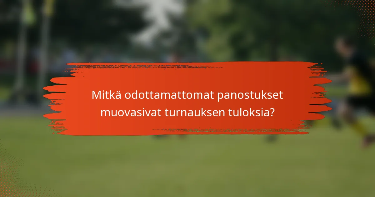 Mitkä odottamattomat panostukset muovasivat turnauksen tuloksia?
