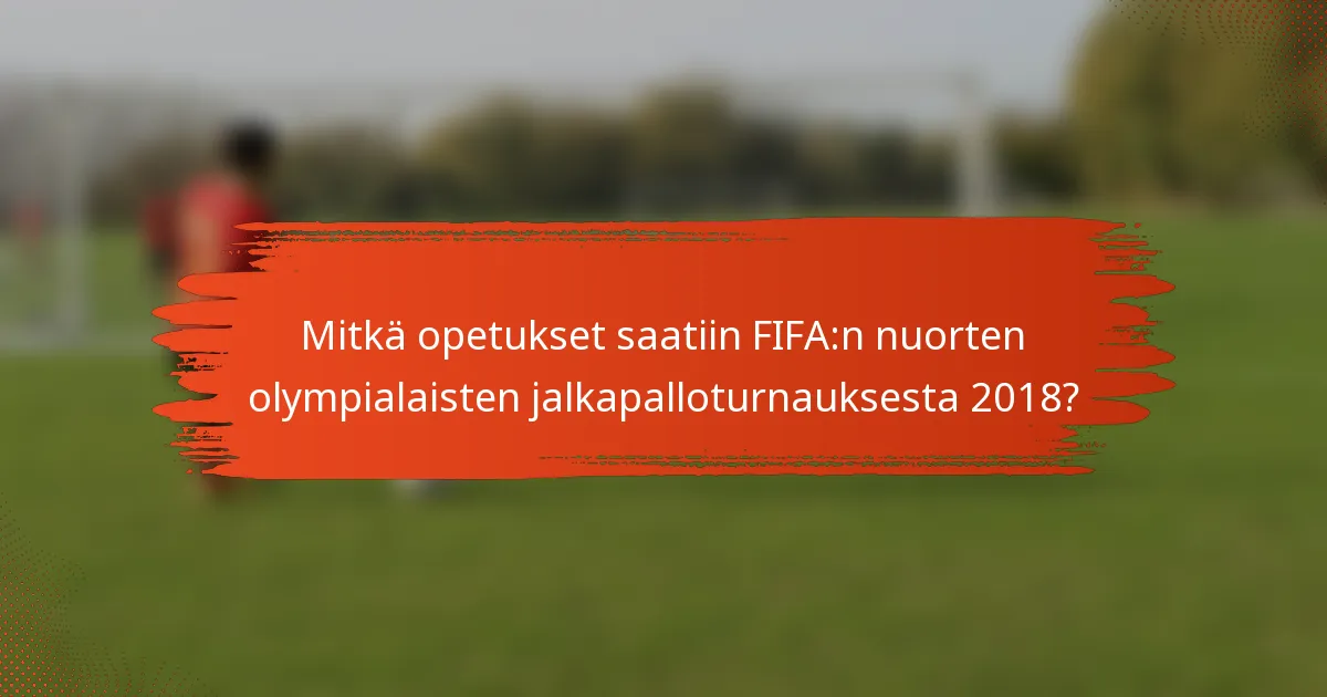 Mitkä opetukset saatiin FIFA:n nuorten olympialaisten jalkapalloturnauksesta 2018?