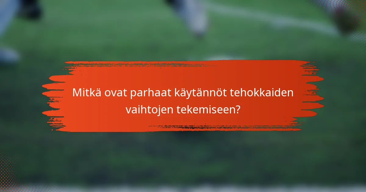 Mitkä ovat parhaat käytännöt tehokkaiden vaihtojen tekemiseen?