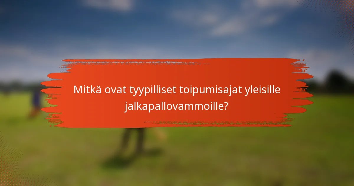 Mitkä ovat tyypilliset toipumisajat yleisille jalkapallovammoille?