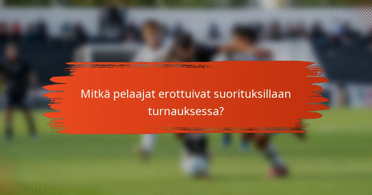 Mitkä pelaajat erottuivat suorituksillaan turnauksessa?