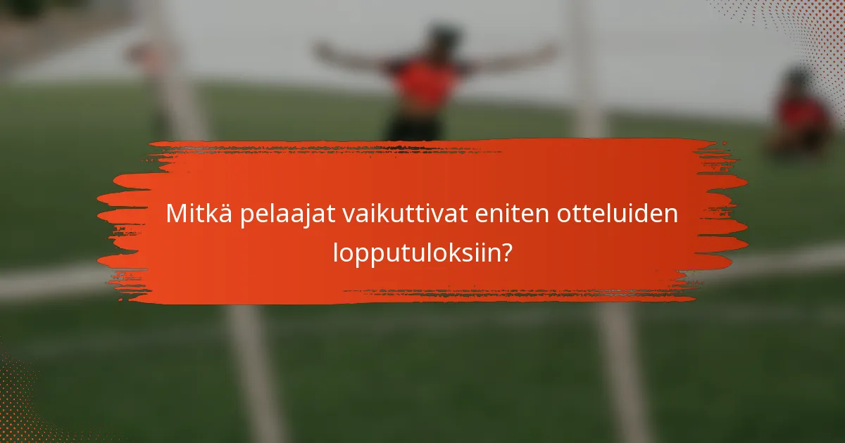 Mitkä pelaajat vaikuttivat eniten otteluiden lopputuloksiin?