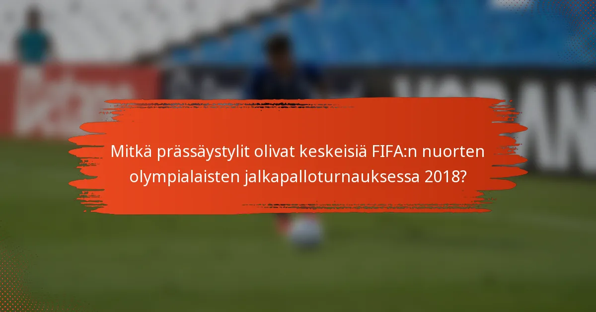 Mitkä prässäystylit olivat keskeisiä FIFA:n nuorten olympialaisten jalkapalloturnauksessa 2018?