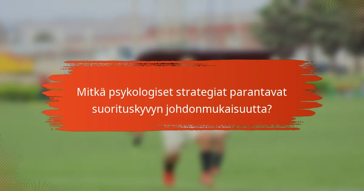 Mitkä psykologiset strategiat parantavat suorituskyvyn johdonmukaisuutta?