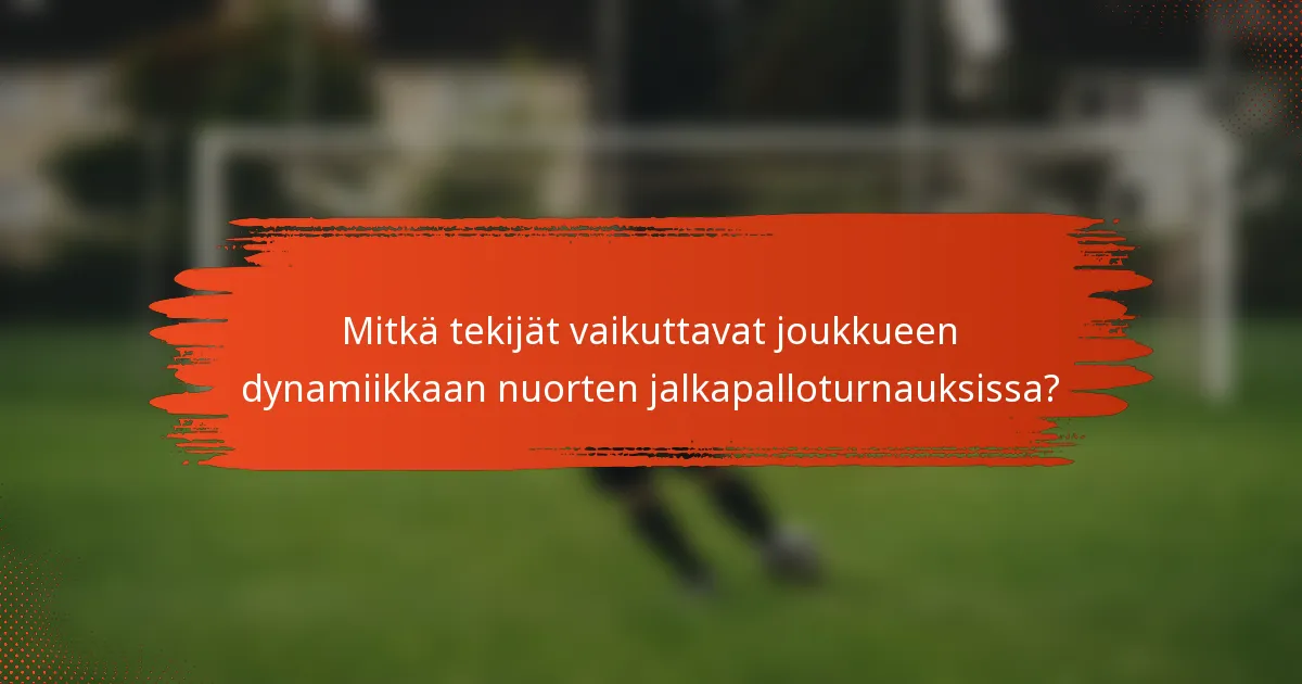 Mitkä tekijät vaikuttavat joukkueen dynamiikkaan nuorten jalkapalloturnauksissa?