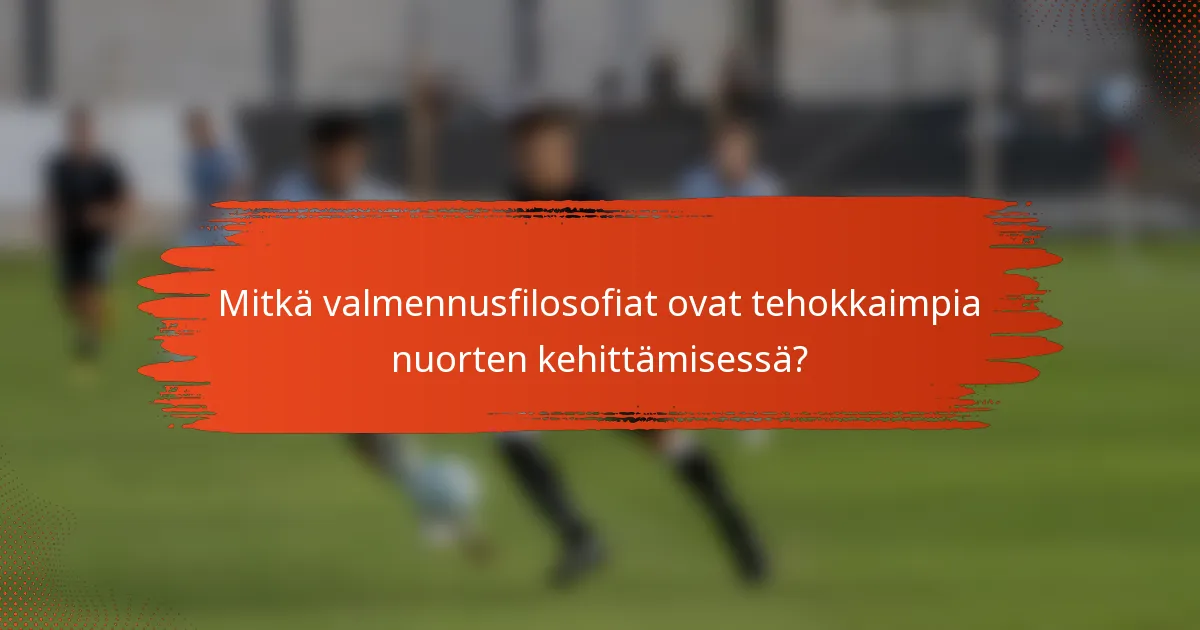 Mitkä valmennusfilosofiat ovat tehokkaimpia nuorten kehittämisessä?